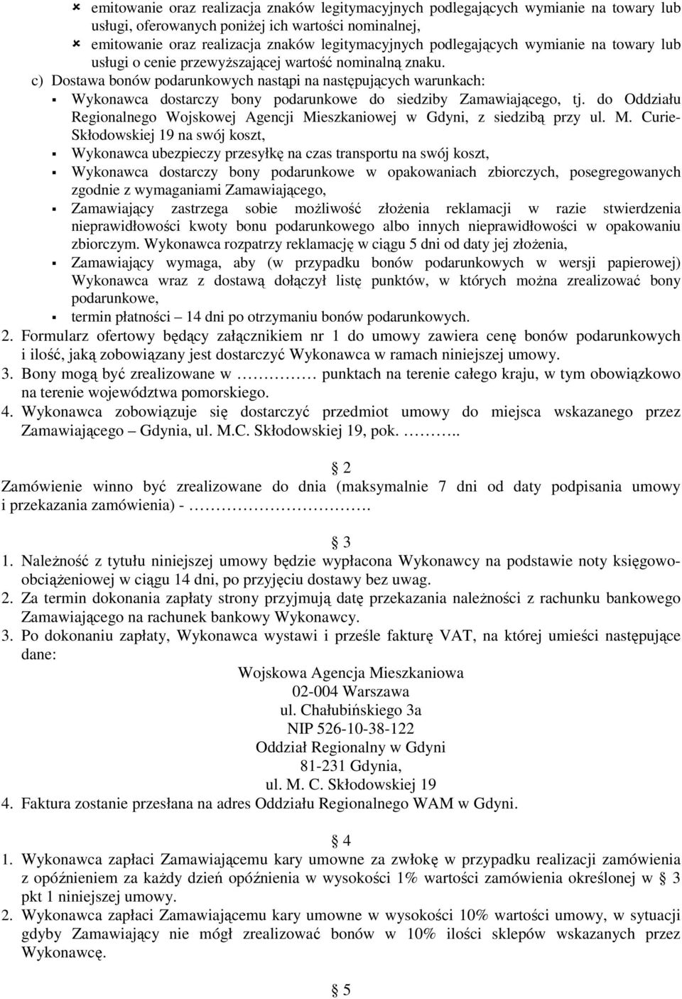 c) Dostawa bonów podarunkowych nastąpi na następujących warunkach: Wykonawca dostarczy bony podarunkowe do siedziby Zamawiającego, tj.