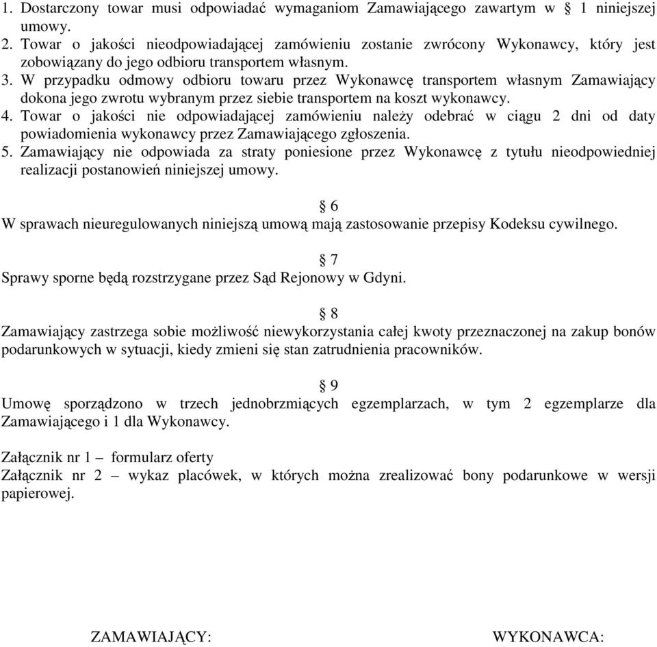 W przypadku odmowy odbioru towaru przez Wykonawcę transportem własnym Zamawiający dokona jego zwrotu wybranym przez siebie transportem na koszt wykonawcy. 4.
