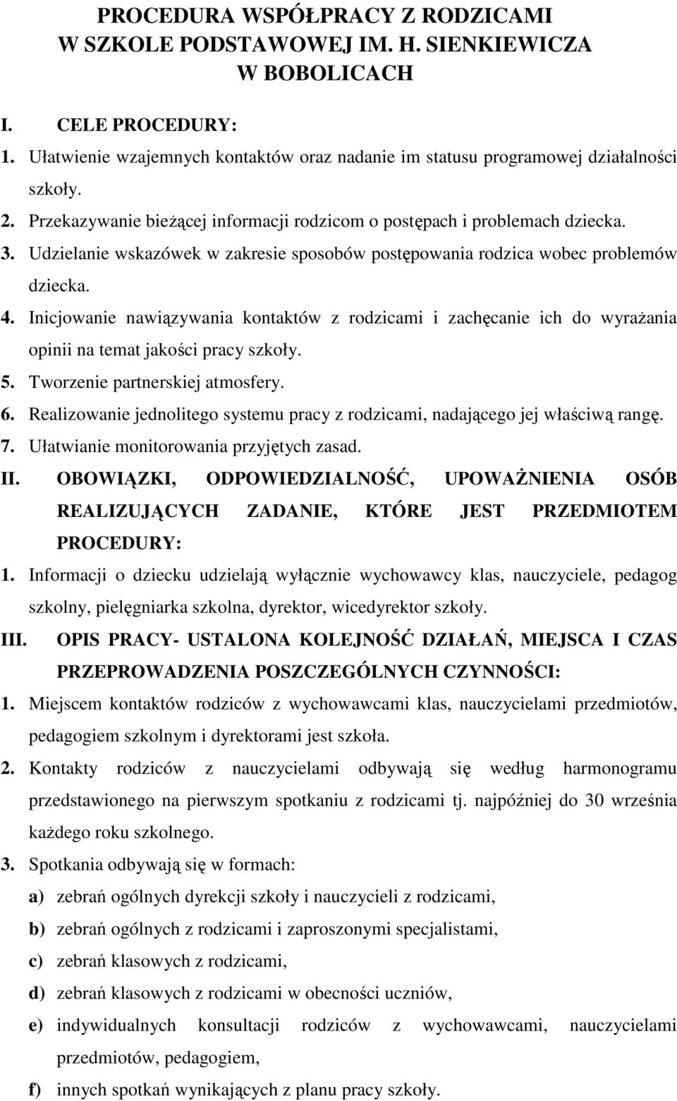 Inicjowanie nawiązywania kontaktów z rodzicami i zachęcanie ich do wyrażania opinii na temat jakości pracy szkoły. 5. Tworzenie partnerskiej atmosfery. 6.