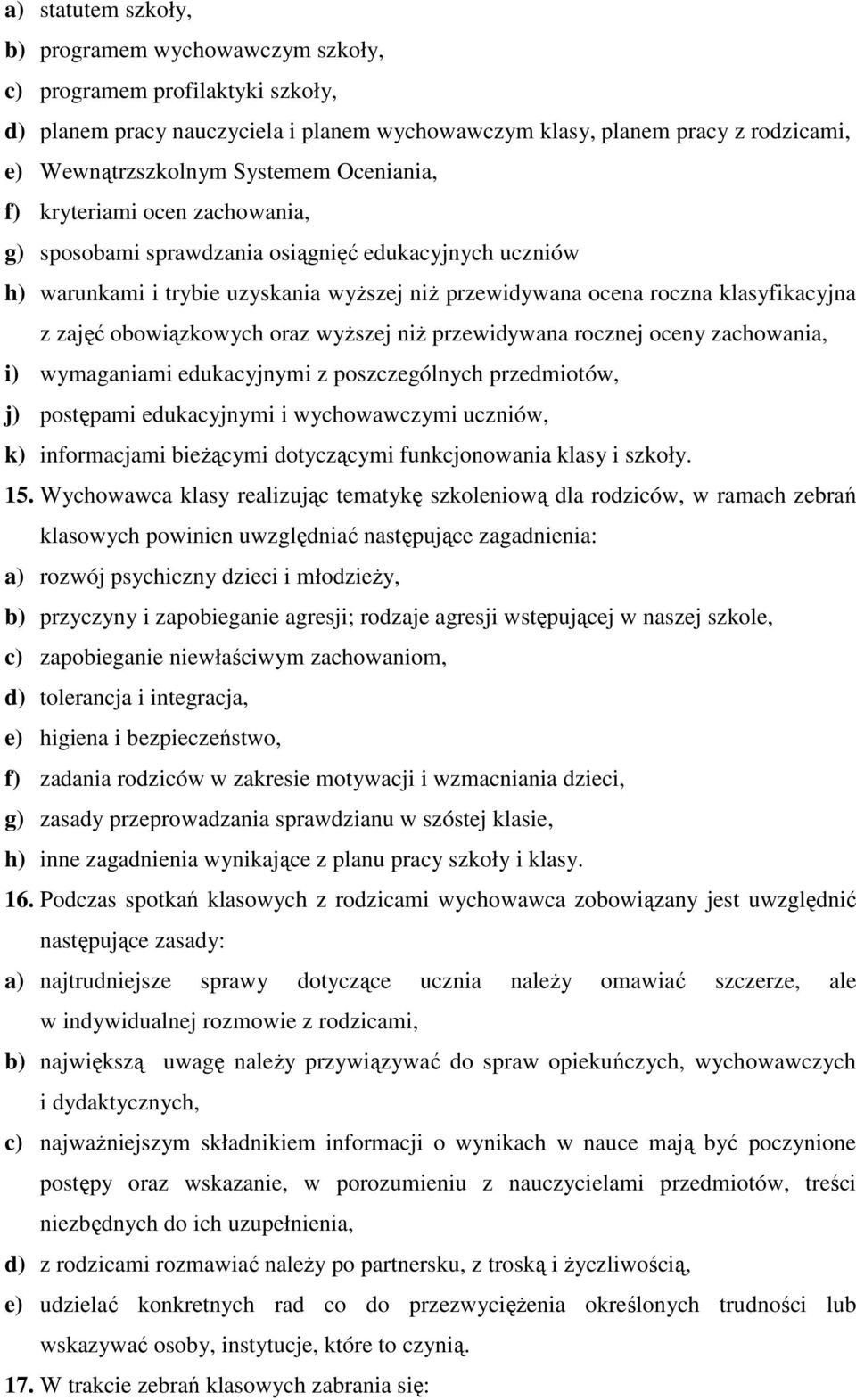 obowiązkowych oraz wyższej niż przewidywana rocznej oceny zachowania, i) wymaganiami edukacyjnymi z poszczególnych przedmiotów, j) postępami edukacyjnymi i wychowawczymi uczniów, k) informacjami