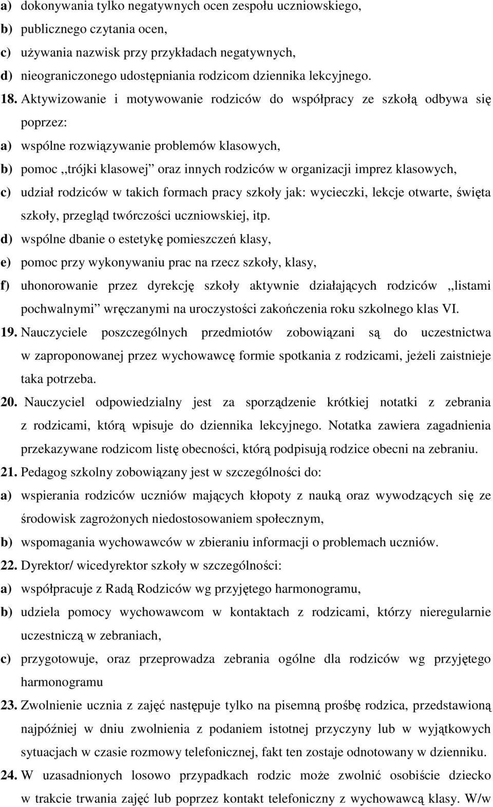 Aktywizowanie i motywowanie rodziców do współpracy ze szkołą odbywa się poprzez: a) wspólne rozwiązywanie problemów klasowych, b) pomoc,,trójki klasowej oraz innych rodziców w organizacji imprez