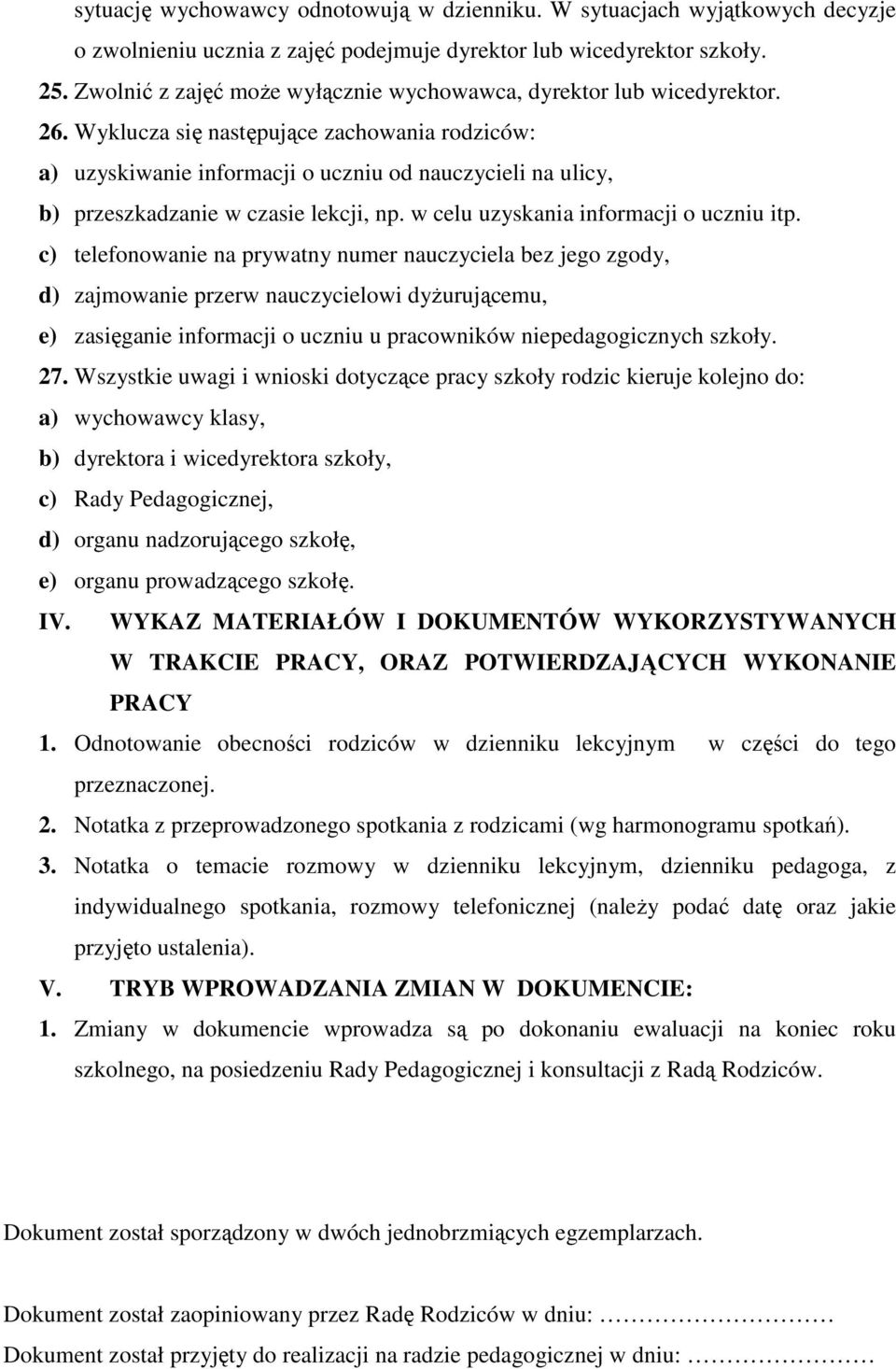 Wyklucza się następujące zachowania rodziców: a) uzyskiwanie informacji o uczniu od nauczycieli na ulicy, b) przeszkadzanie w czasie lekcji, np. w celu uzyskania informacji o uczniu itp.