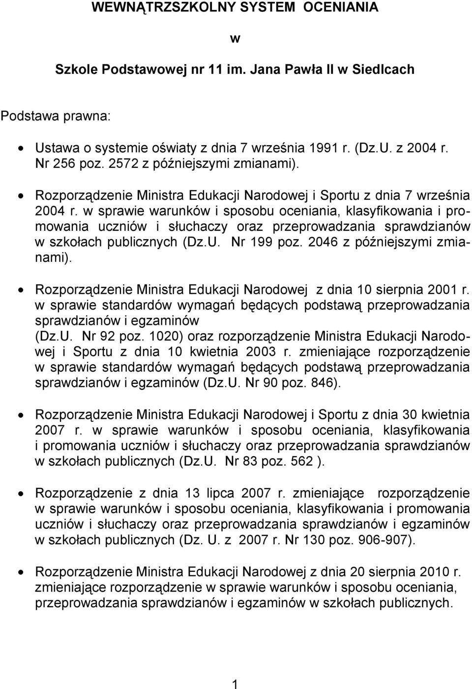 w sprawie warunków i sposobu oceniania, klasyfikowania i promowania uczniów i słuchaczy oraz przeprowadzania sprawdzianów w szkołach publicznych (Dz.U. Nr 199 poz. 2046 z późniejszymi zmianami).