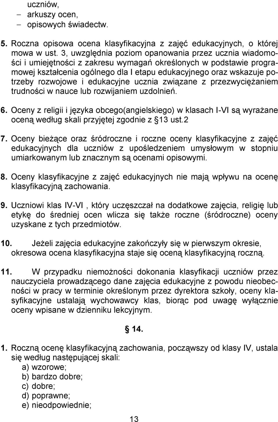 rozwojowe i edukacyjne ucznia związane z przezwyciężaniem trudności w nauce lub rozwijaniem uzdolnień. 6.