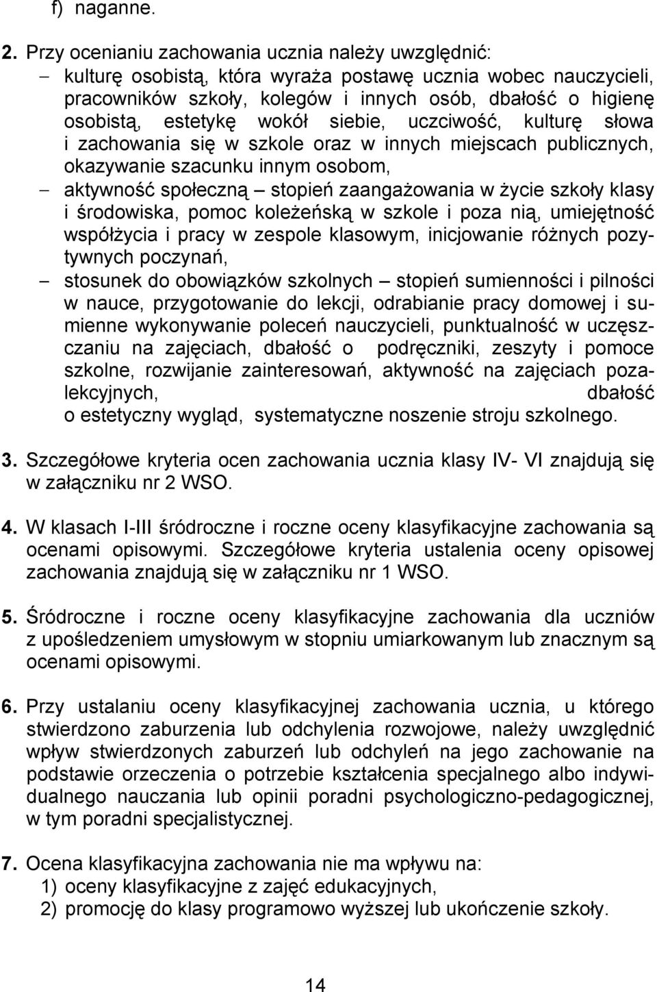 wokół siebie, uczciwość, kulturę słowa i zachowania się w szkole oraz w innych miejscach publicznych, okazywanie szacunku innym osobom, aktywność społeczną stopień zaangażowania w życie szkoły klasy