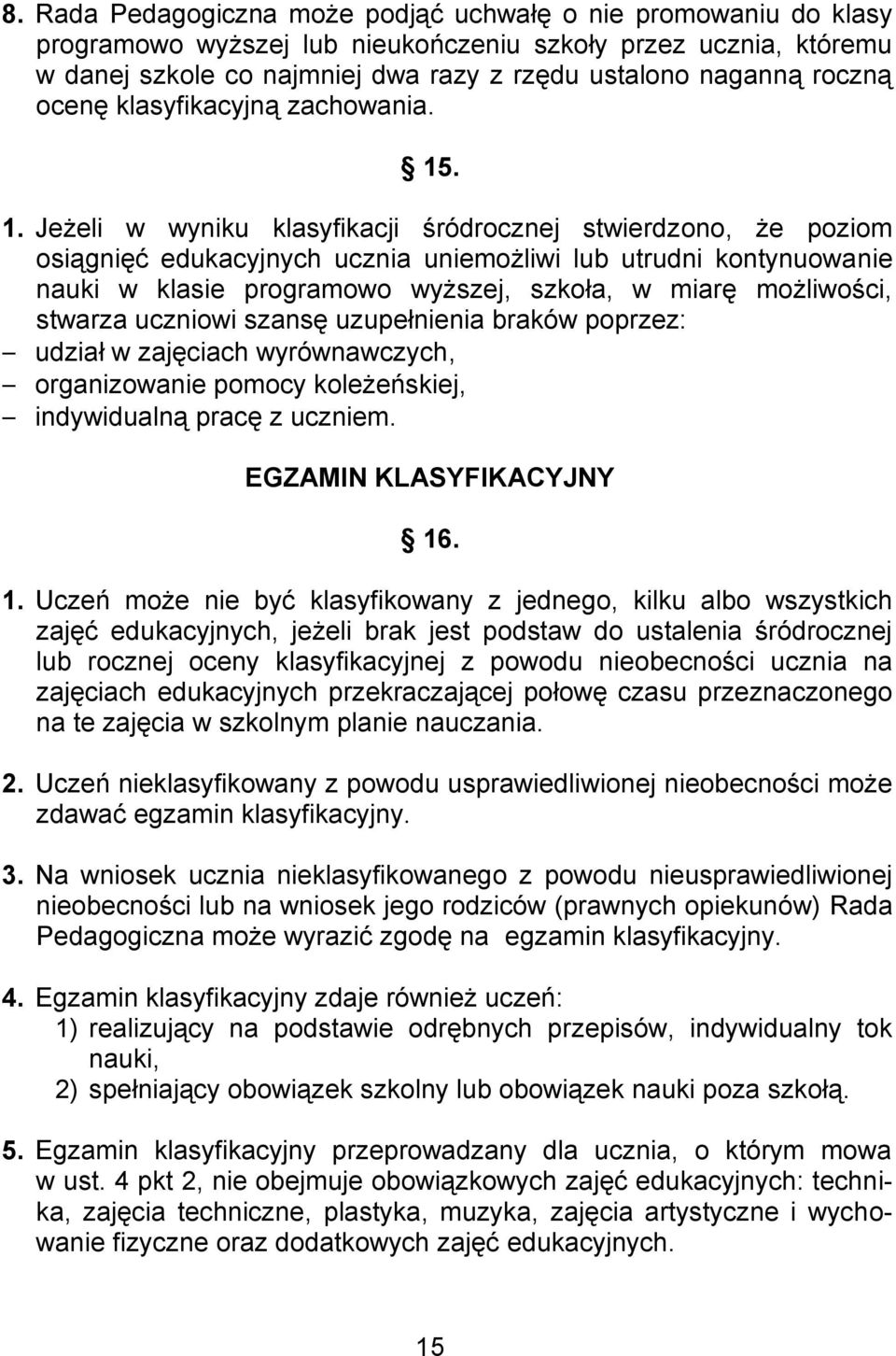 . 1. Jeżeli w wyniku klasyfikacji śródrocznej stwierdzono, że poziom osiągnięć edukacyjnych ucznia uniemożliwi lub utrudni kontynuowanie nauki w klasie programowo wyższej, szkoła, w miarę możliwości,