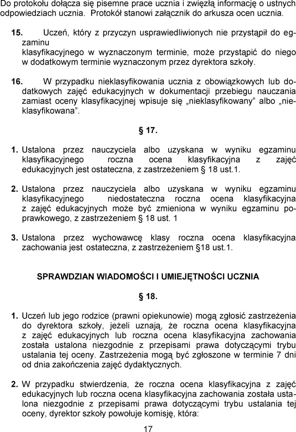 W przypadku nieklasyfikowania ucznia z obowiązkowych lub dodatkowych zajęć edukacyjnych w dokumentacji przebiegu nauczania zamiast oceny klasyfikacyjnej wpisuje się nieklasyfikowany albo