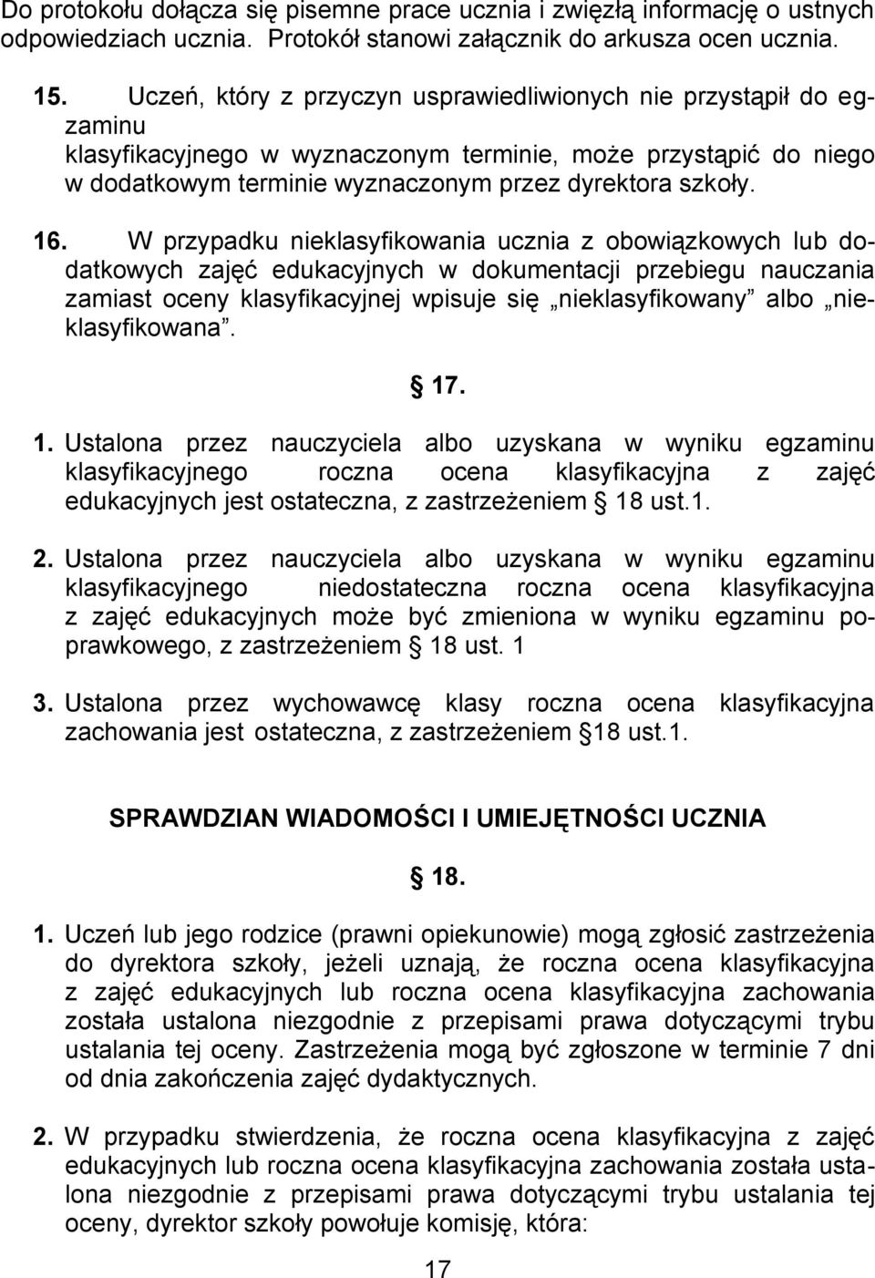 W przypadku nieklasyfikowania ucznia z obowiązkowych lub dodatkowych zajęć edukacyjnych w dokumentacji przebiegu nauczania zamiast oceny klasyfikacyjnej wpisuje się nieklasyfikowany albo