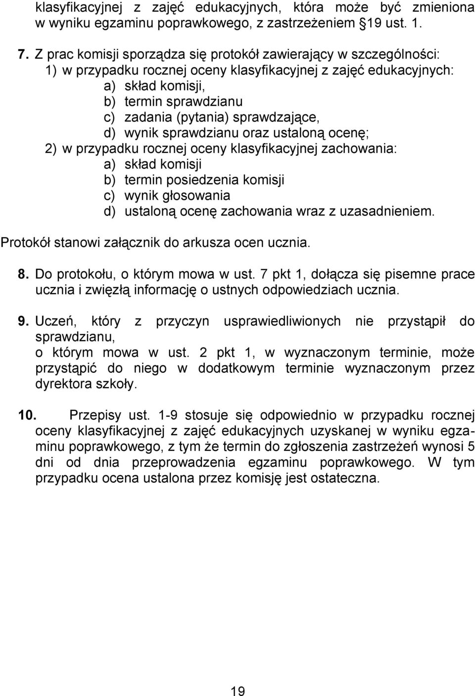 sprawdzające, d) wynik sprawdzianu oraz ustaloną ocenę; 2) w przypadku rocznej oceny klasyfikacyjnej zachowania: a) skład komisji b) termin posiedzenia komisji c) wynik głosowania d) ustaloną ocenę