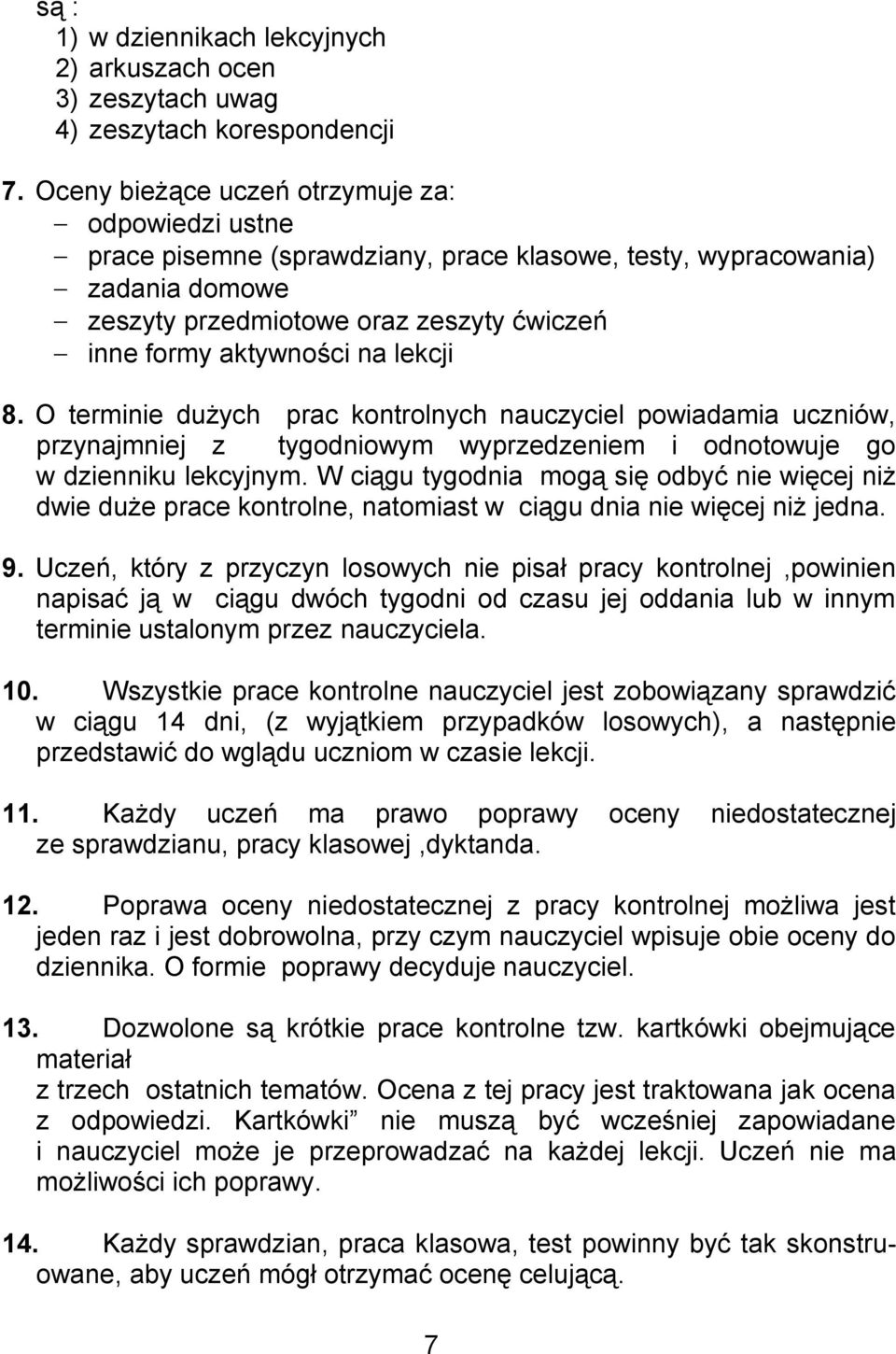 lekcji 8. O terminie dużych prac kontrolnych nauczyciel powiadamia uczniów, przynajmniej z tygodniowym wyprzedzeniem i odnotowuje go w dzienniku lekcyjnym.