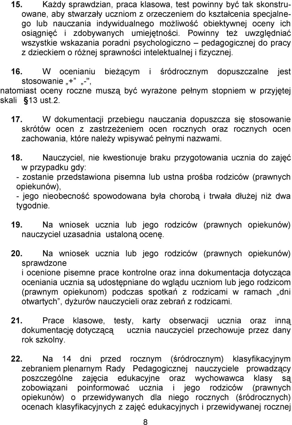 W ocenianiu bieżącym i śródrocznym dopuszczalne jest stosowanie + -", natomiast oceny roczne muszą być wyrażone pełnym stopniem w przyjętej skali 13 ust.2. 17.