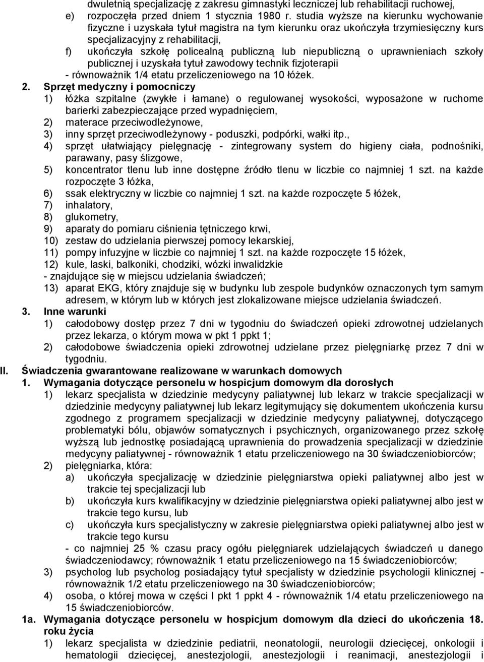 lub niepubliczną o uprawnieniach szkoły publicznej i uzyskała tytuł zawodowy technik fizjoterapii - równoważnik 1/4 etatu przeliczeniowego na 10 łóżek. 2.