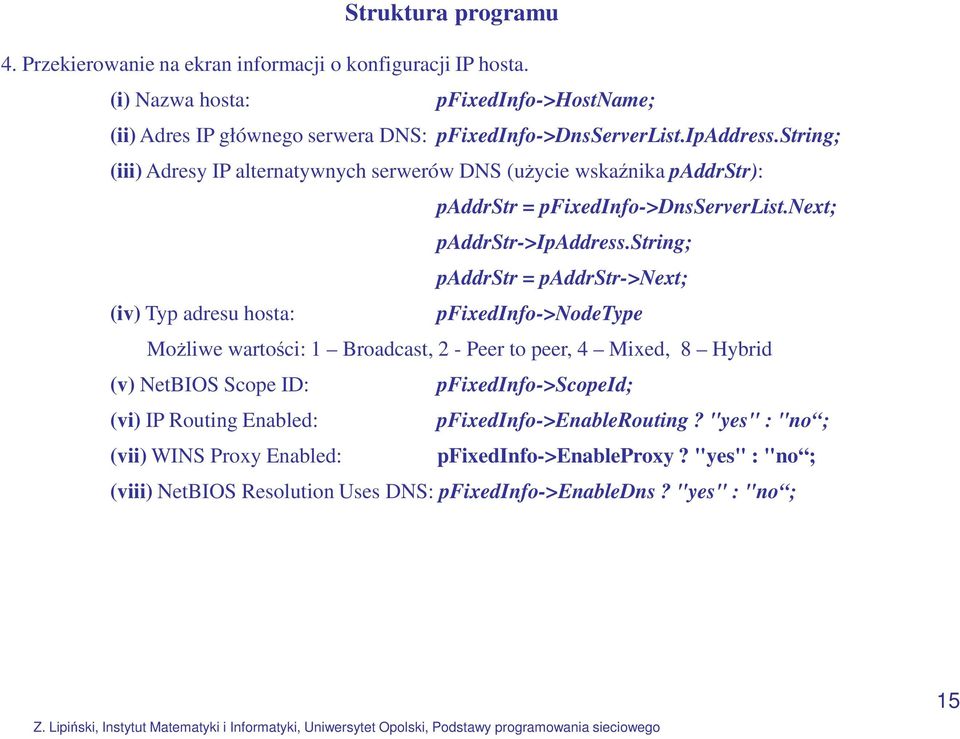 string; paddrstr = paddrstr->next; (iv) Typ adresu hosta: pfixedinfo->nodetype Możliwe wartości: 1 Broadcast, 2 - Peer to peer, 4 Mixed, 8 Hybrid (v) NetBIOS Scope ID: