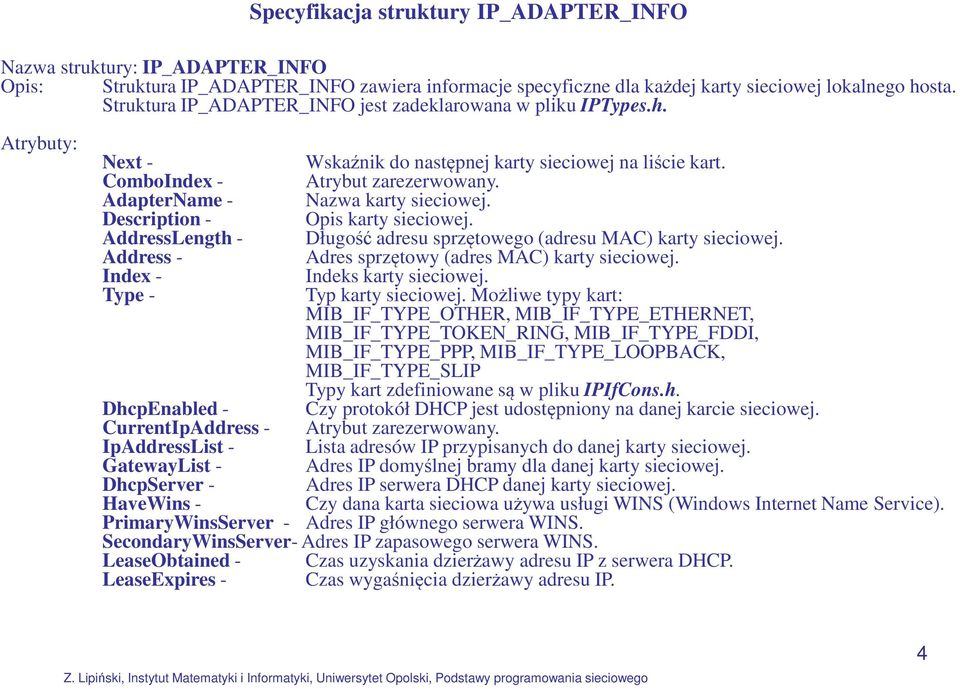 AdapterName - Nazwa karty sieciowej. Description - Opis karty sieciowej. AddressLength - Długość adresu sprzętowego (adresu MAC) karty sieciowej. Address - Adres sprzętowy (adres MAC) karty sieciowej.