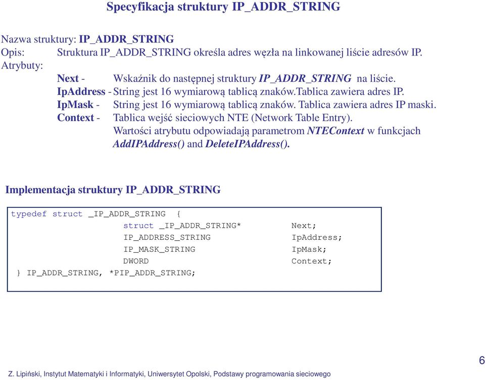 IpMask - String jest 16 wymiarową tablicą znaków. Tablica zawiera adres IP maski. Context - Tablica wejść sieciowych NTE (Network Table Entry).