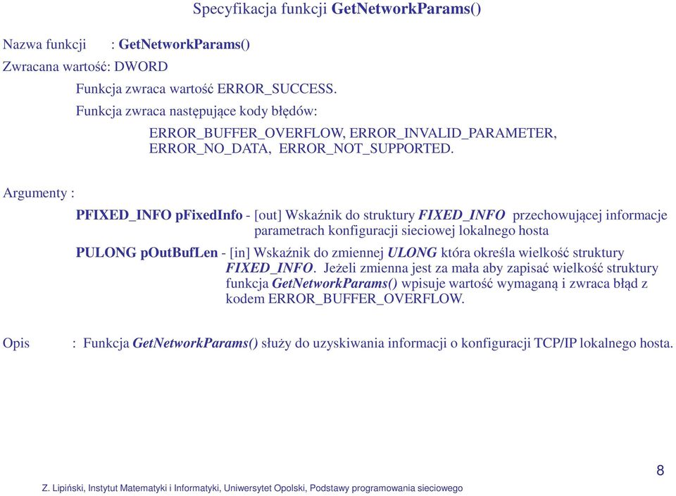 Argumenty : PFIXED_INFO pfixedinfo - [out] Wskaźnik do struktury FIXED_INFO przechowującej informacje parametrach konfiguracji sieciowej lokalnego hosta PULONG poutbuflen - [in] Wskaźnik do