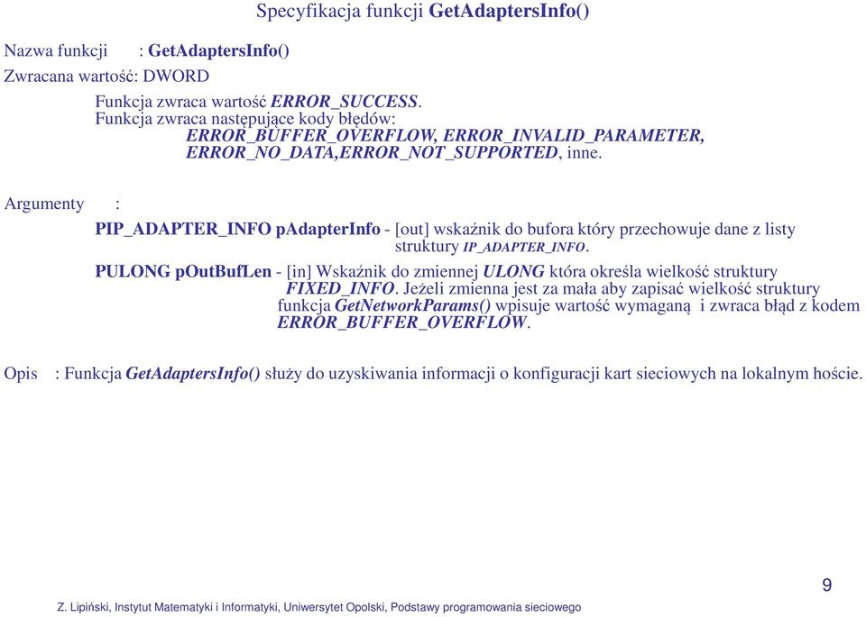 Argumenty : PIP_ADAPTER_INFO padapterinfo - [out] wskaźnik do bufora który przechowuje dane z listy struktury IP_ADAPTER_INFO.