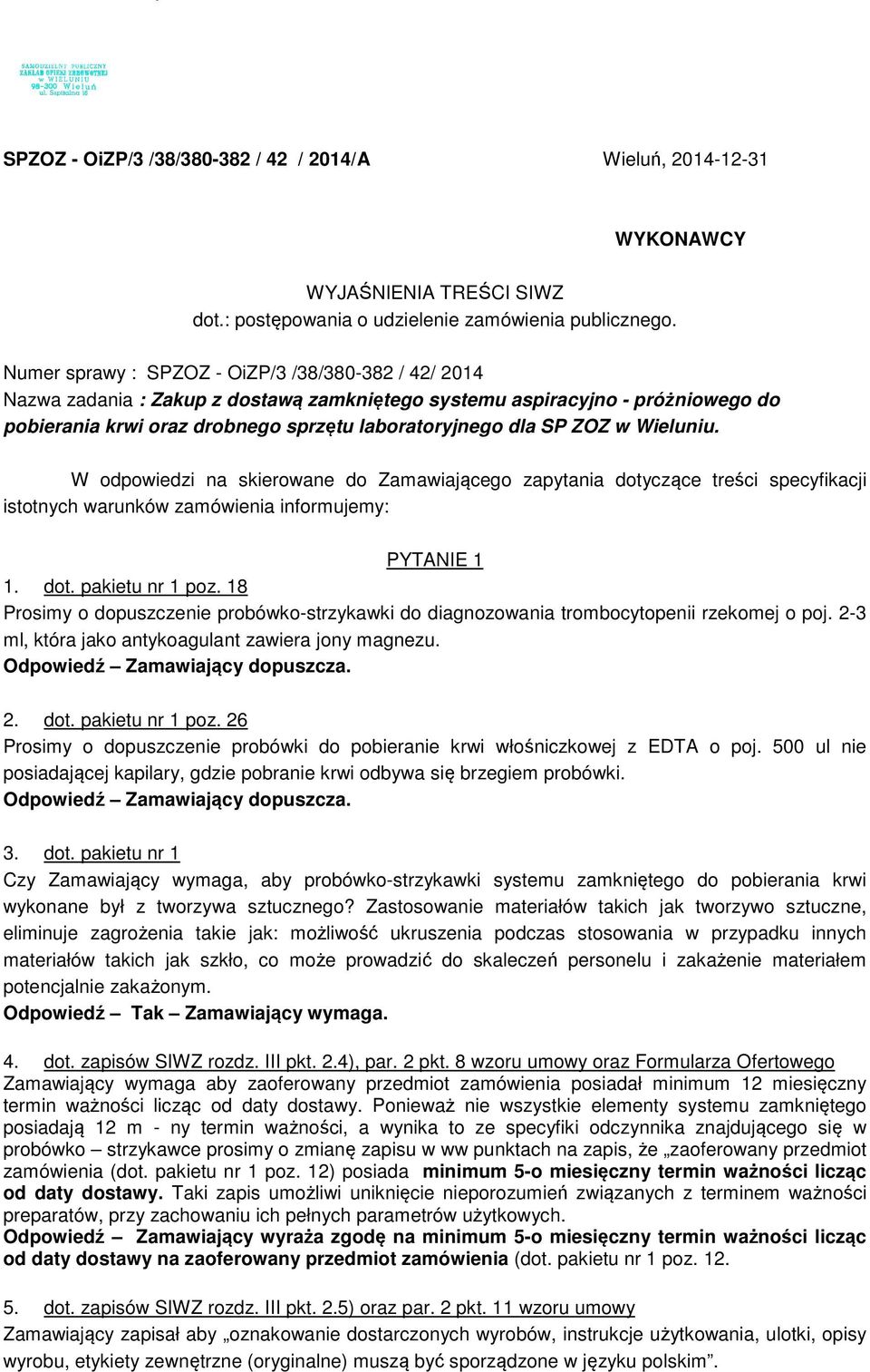 w Wieluniu. W odpowiedzi na skierowane do Zamawiającego zapytania dotyczące treści specyfikacji istotnych warunków zamówienia informujemy: PYTANIE 1 1. dot. pakietu nr 1 poz.