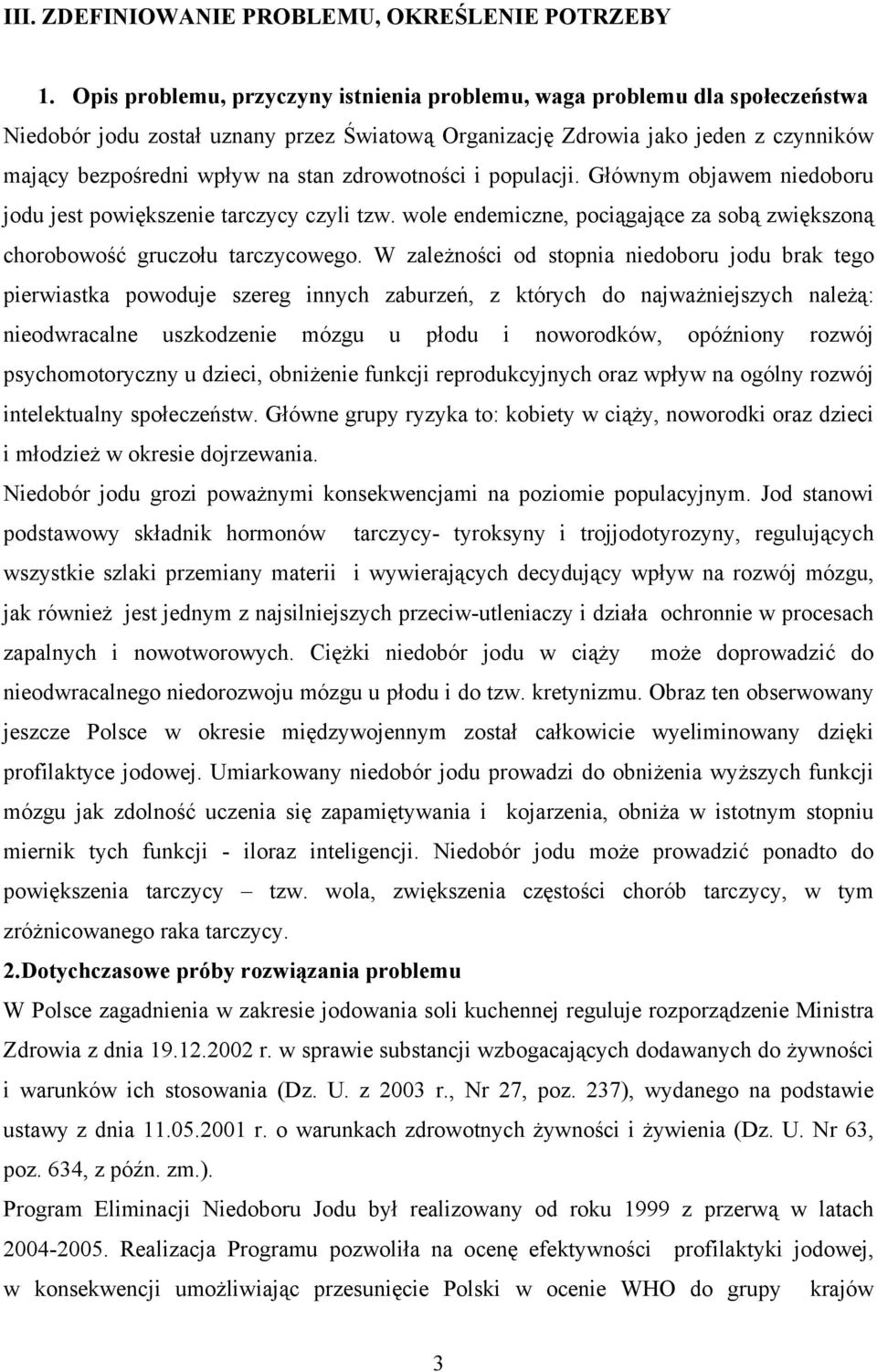 zdrowotności i populacji. Głównym objawem niedoboru jodu jest powiększenie tarczycy czyli tzw. wole endemiczne, pociągające za sobą zwiększoną chorobowość gruczołu tarczycowego.