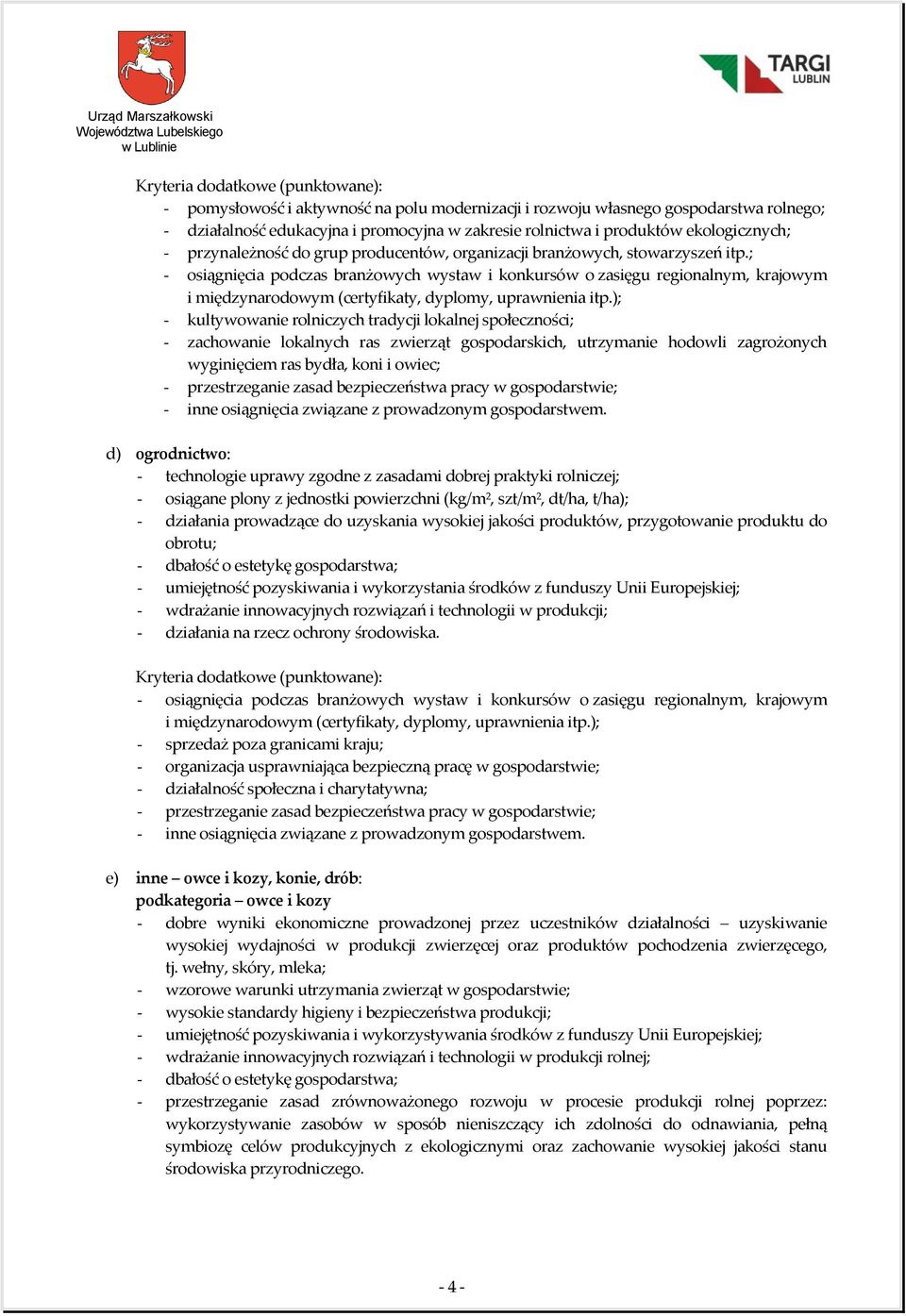 d) ogrodnictwo: - technologie uprawy zgodne z zasadami dobrej praktyki rolniczej; - osiągane plony z jednostki powierzchni (kg/m 2, szt/m 2, dt/ha, t/ha); - działania prowadzące do uzyskania wysokiej