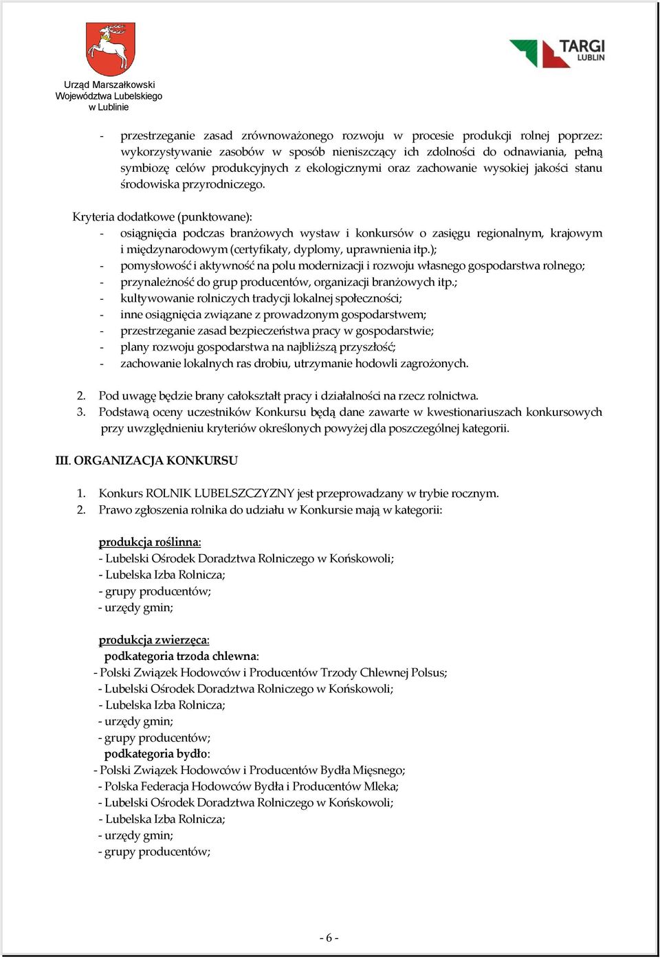 Podstawą oceny uczestników Konkursu będą dane zawarte w kwestionariuszach konkursowych przy uwzględnieniu kryteriów określonych powyżej dla poszczególnej kategorii. III. ORGANIZACJA KONKURSU 1.