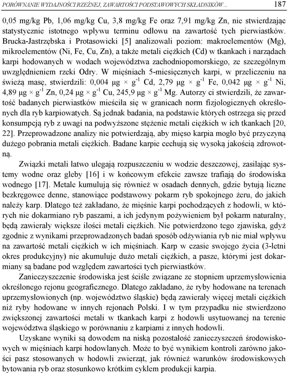 Brucka-Jastrzębska i Protasowicki [5] analizowali poziom: makroelementów (Mg), mikroelementów (Ni, Fe, Cu, Zn), a także metali ciężkich (Cd) w tkankach i narządach karpi hodowanych w wodach