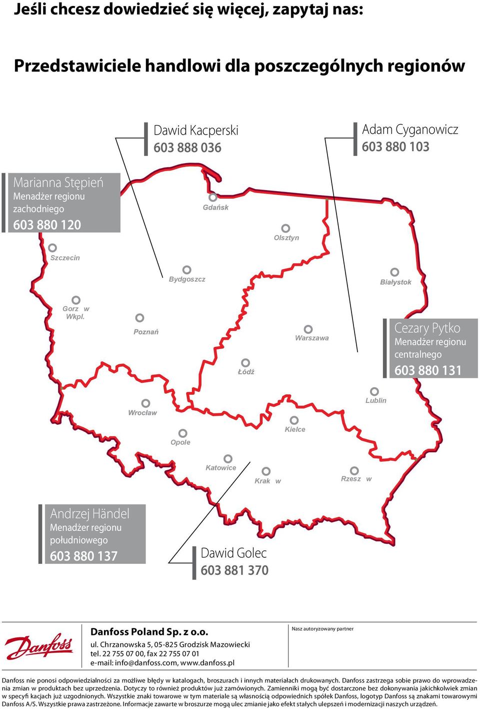 Warszawa Cezary Pytko centralnego 603 880 131 Lublin Opole Kielce Katowice Krakw Rzeszw Andrzej Händel południowego 603 880 137 Dawid Golec 603 881 370 Danfoss Poland Sp. z o.o. ul.