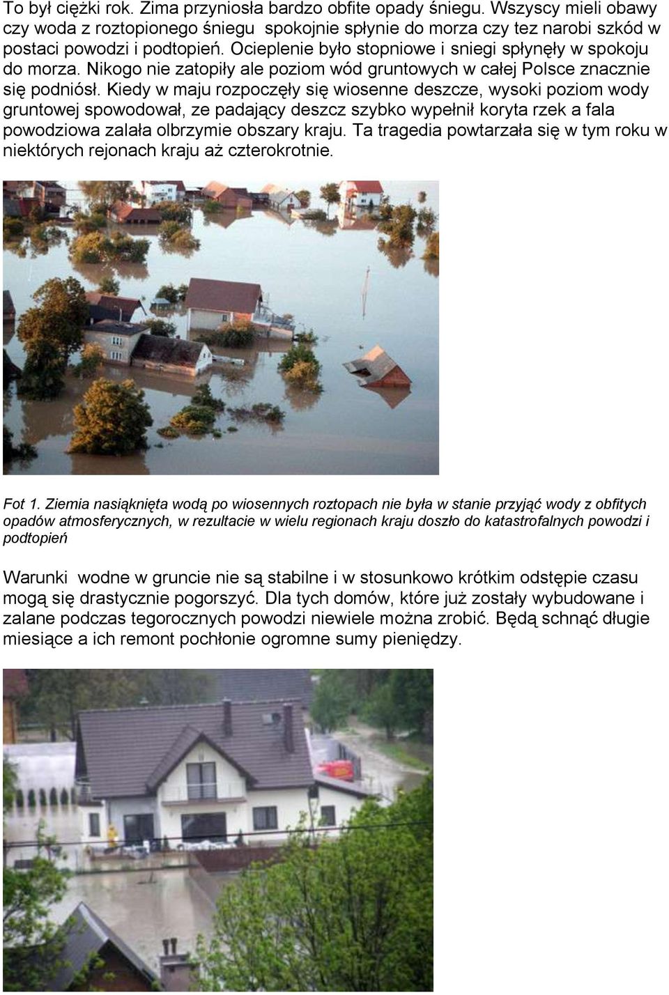 Kiedy w maju rozpoczęły się wiosenne deszcze, wysoki poziom wody gruntowej spowodował, ze padający deszcz szybko wypełnił koryta rzek a fala powodziowa zalała olbrzymie obszary kraju.