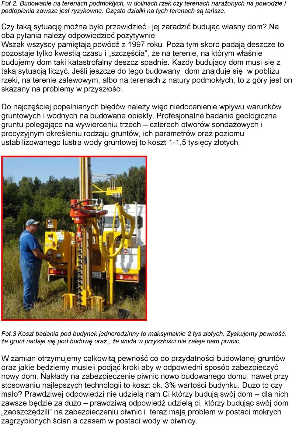 Poza tym skoro padają deszcze to pozostaje tylko kwestią czasu i szczęścia, że na terenie, na którym właśnie budujemy dom taki katastrofalny deszcz spadnie.