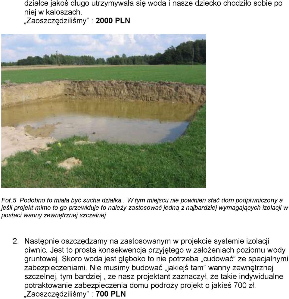 Następnie oszczędzamy na zastosowanym w projekcie systemie izolacji piwnic. Jest to prosta konsekwencja przyjętego w założeniach poziomu wody gruntowej.