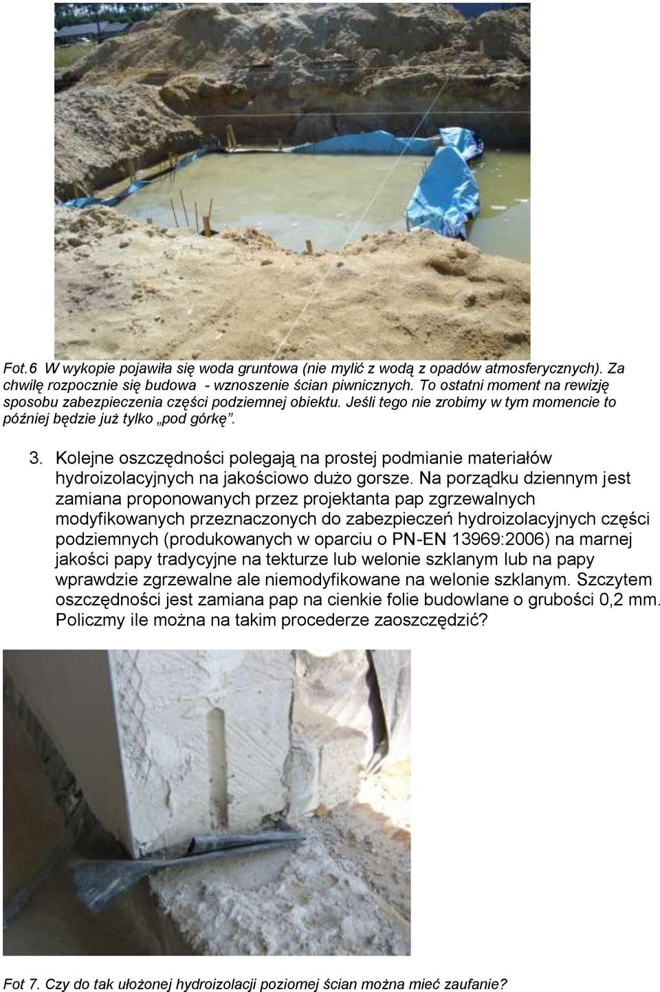 Kolejne oszczędności polegają na prostej podmianie materiałów hydroizolacyjnych na jakościowo dużo gorsze.