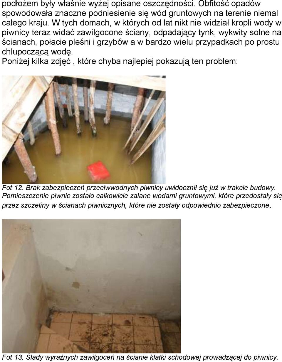 przypadkach po prostu chlupoczącą wodę. Poniżej kilka zdjęć, które chyba najlepiej pokazują ten problem: Fot 12. Brak zabezpieczeń przeciwwodnych piwnicy uwidocznił się już w trakcie budowy.