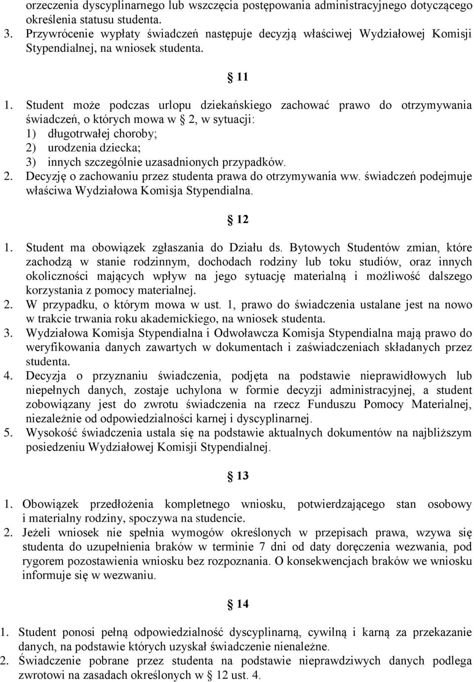 Student może podczas urlopu dziekańskiego zachować prawo do otrzymywania świadczeń, o których mowa w 2, w sytuacji: 1) długotrwałej choroby; 2) urodzenia dziecka; 3) innych szczególnie uzasadnionych