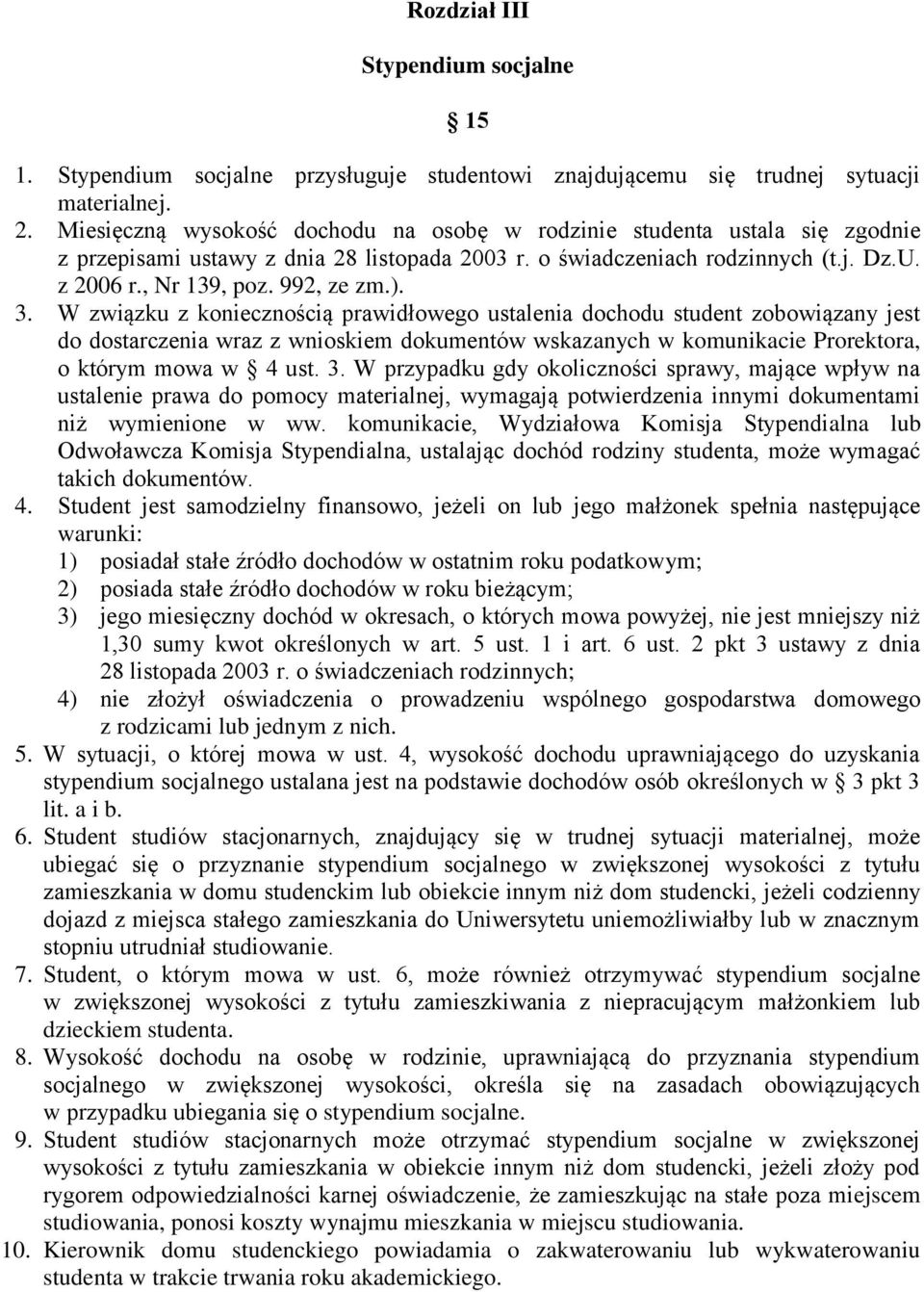 3. W związku z koniecznością prawidłowego ustalenia dochodu student zobowiązany jest do dostarczenia wraz z wnioskiem dokumentów wskazanych w komunikacie Prorektora, o którym mowa w 4 ust. 3.