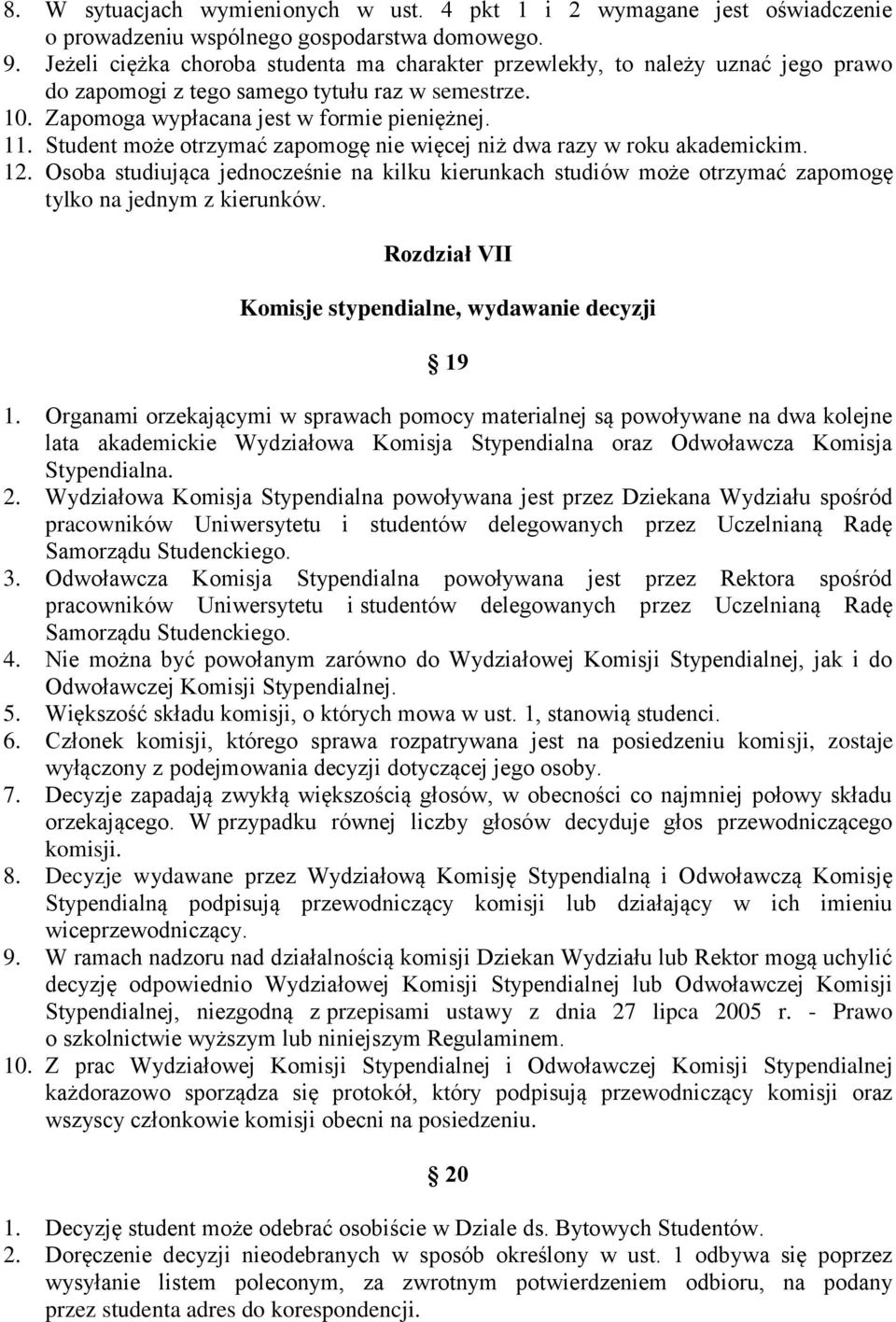 Student może otrzymać zapomogę nie więcej niż dwa razy w roku akademickim. 12. Osoba studiująca jednocześnie na kilku kierunkach studiów może otrzymać zapomogę tylko na jednym z kierunków.