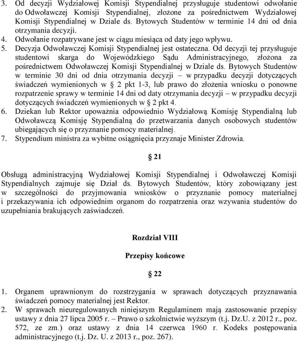 Od decyzji tej przysługuje studentowi skarga do Wojewódzkiego Sądu Administracyjnego, złożona za pośrednictwem Odwoławczej Komisji Stypendialnej w Dziale ds.