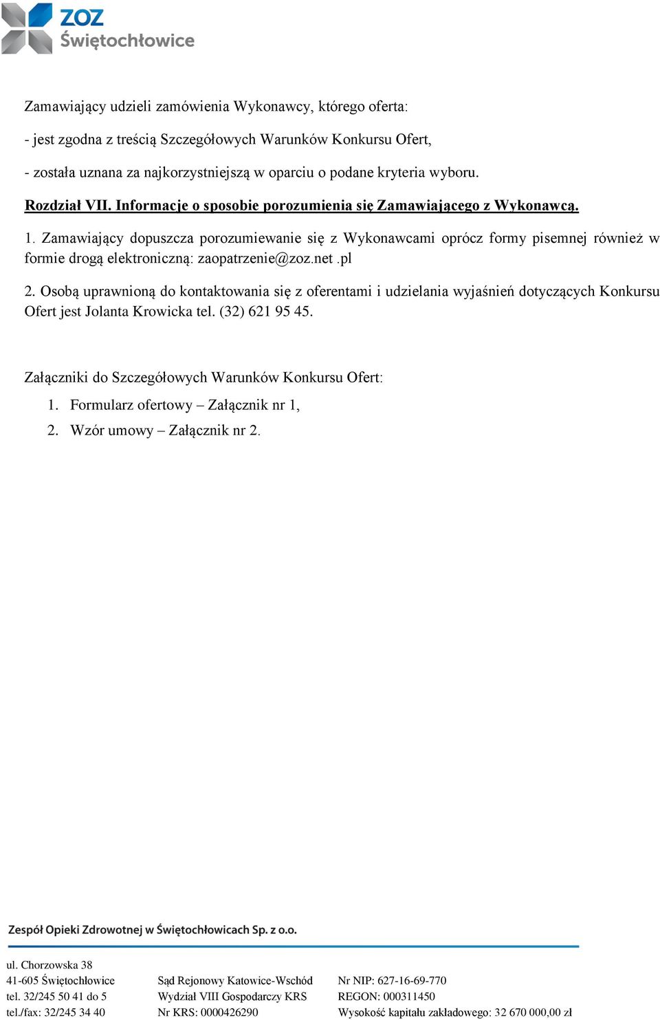 Zamawiający dopuszcza porozumiewanie się z Wykonawcami oprócz formy pisemnej również w formie drogą elektroniczną: zaopatrzenie@zoz.net.pl 2.