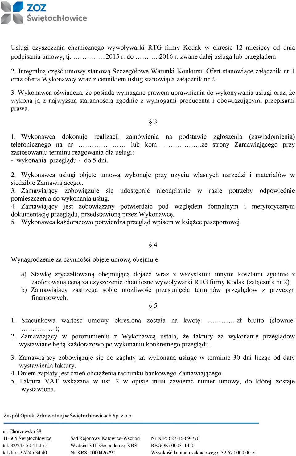 Wykonawca oświadcza, że posiada wymagane prawem uprawnienia do wykonywania usługi oraz, że wykona ją z najwyższą starannością zgodnie z wymogami producenta i obowiązującymi przepisami prawa. 3 1.