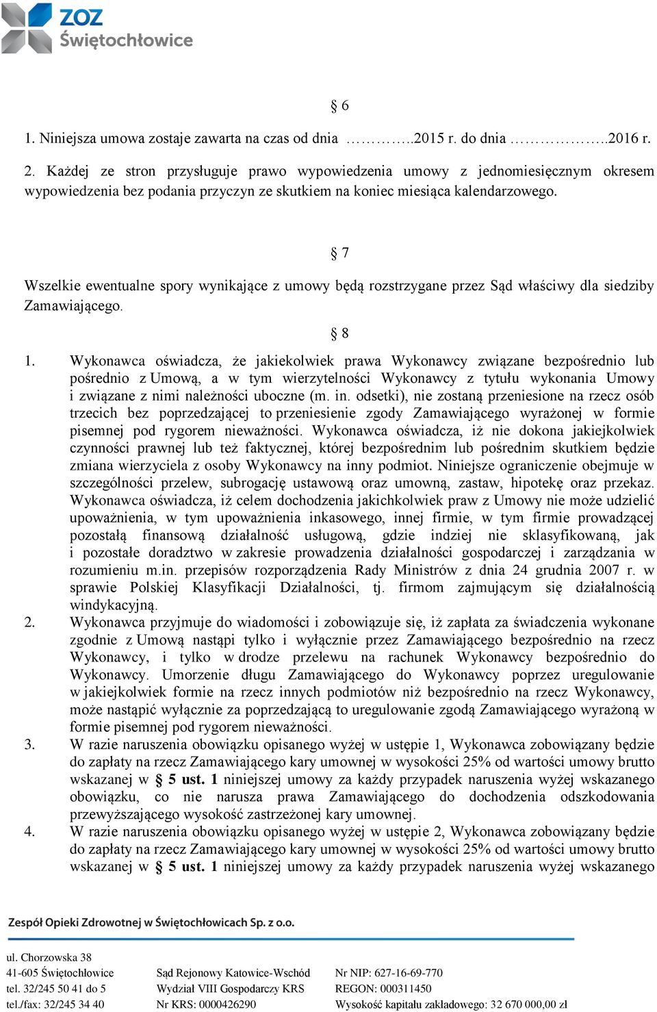 7 Wszelkie ewentualne spory wynikające z umowy będą rozstrzygane przez Sąd właściwy dla siedziby Zamawiającego. 8 1.