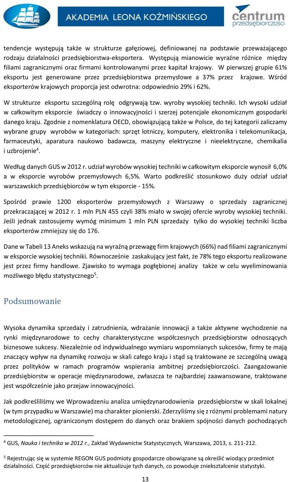 W pierwszej grupie 61% eksportu jest generowane przez przedsiębiorstwa przemysłowe a 37% przez krajowe. Wśród eksporterów krajowych proporcja jest odwrotna: odpowiednio 29% i 62%.