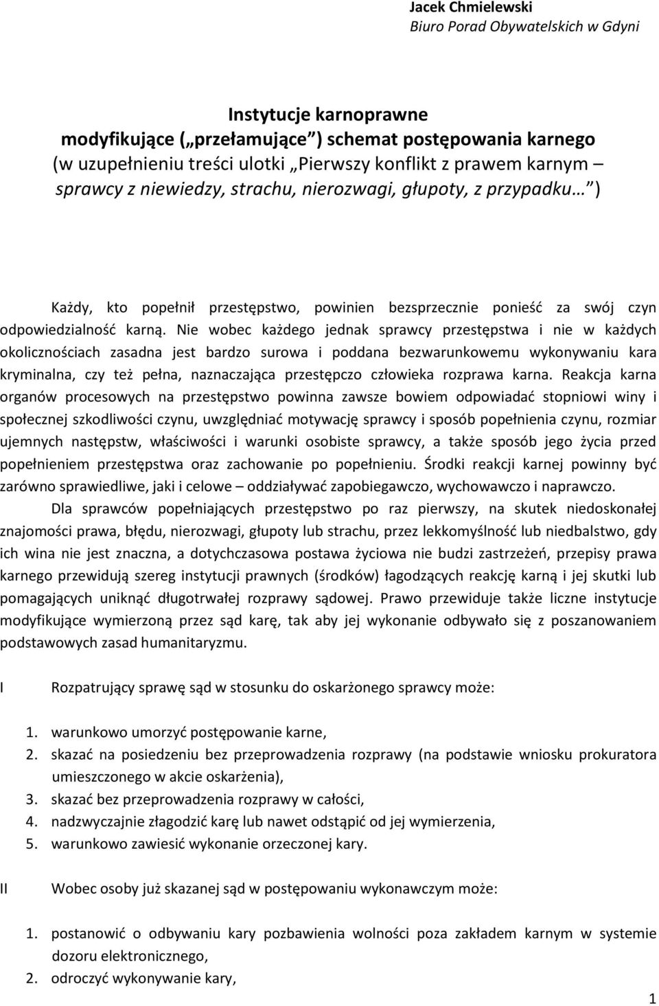 Nie wobec każdego jednak sprawcy przestępstwa i nie w każdych okolicznościach zasadna jest bardzo surowa i poddana bezwarunkowemu wykonywaniu kara kryminalna, czy też pełna, naznaczająca przestępczo