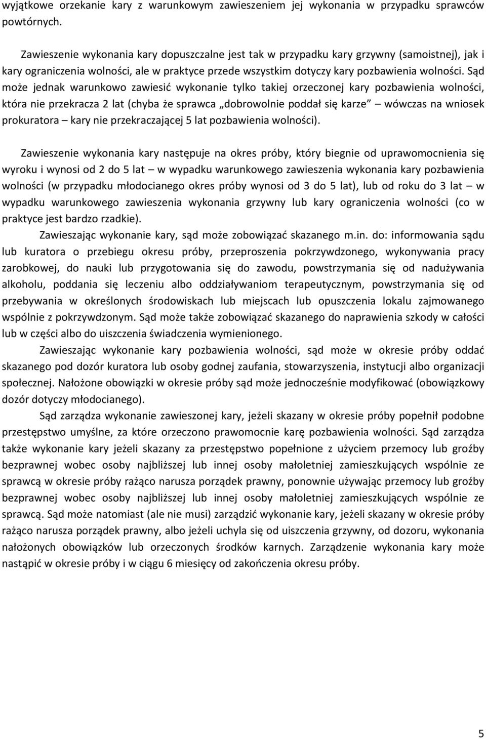 Sąd może jednak warunkowo zawiesid wykonanie tylko takiej orzeczonej kary pozbawienia wolności, która nie przekracza 2 lat (chyba że sprawca dobrowolnie poddał się karze wówczas na wniosek