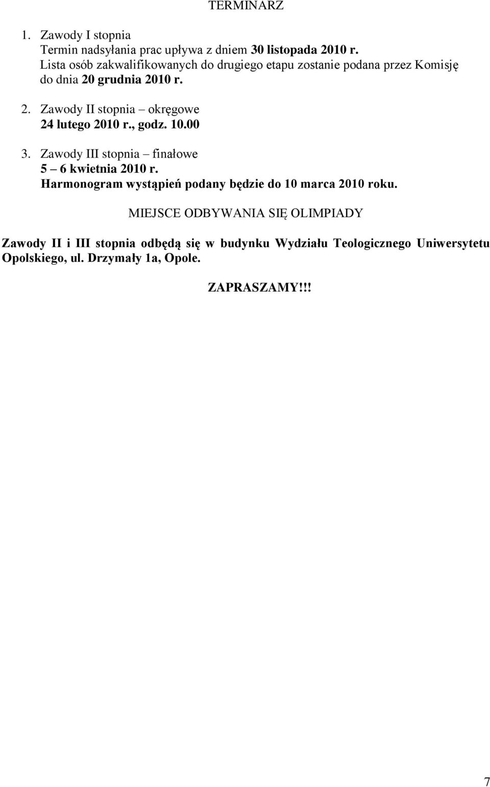 , godz. 10.00 3. Zawody III stopnia finałowe 5 6 kwietnia 2010 r. Harmonogram wystąpień podany będzie do 10 marca 2010 roku.