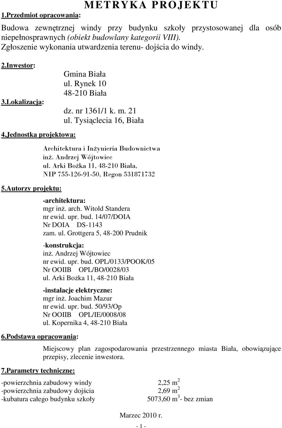 Autorzy projektu: 6.Podstawa opracowania: 7.Parametry techniczne: Architektura i InŜynieria Budownictwa inŝ. Andrzej Wójtowiec ul.