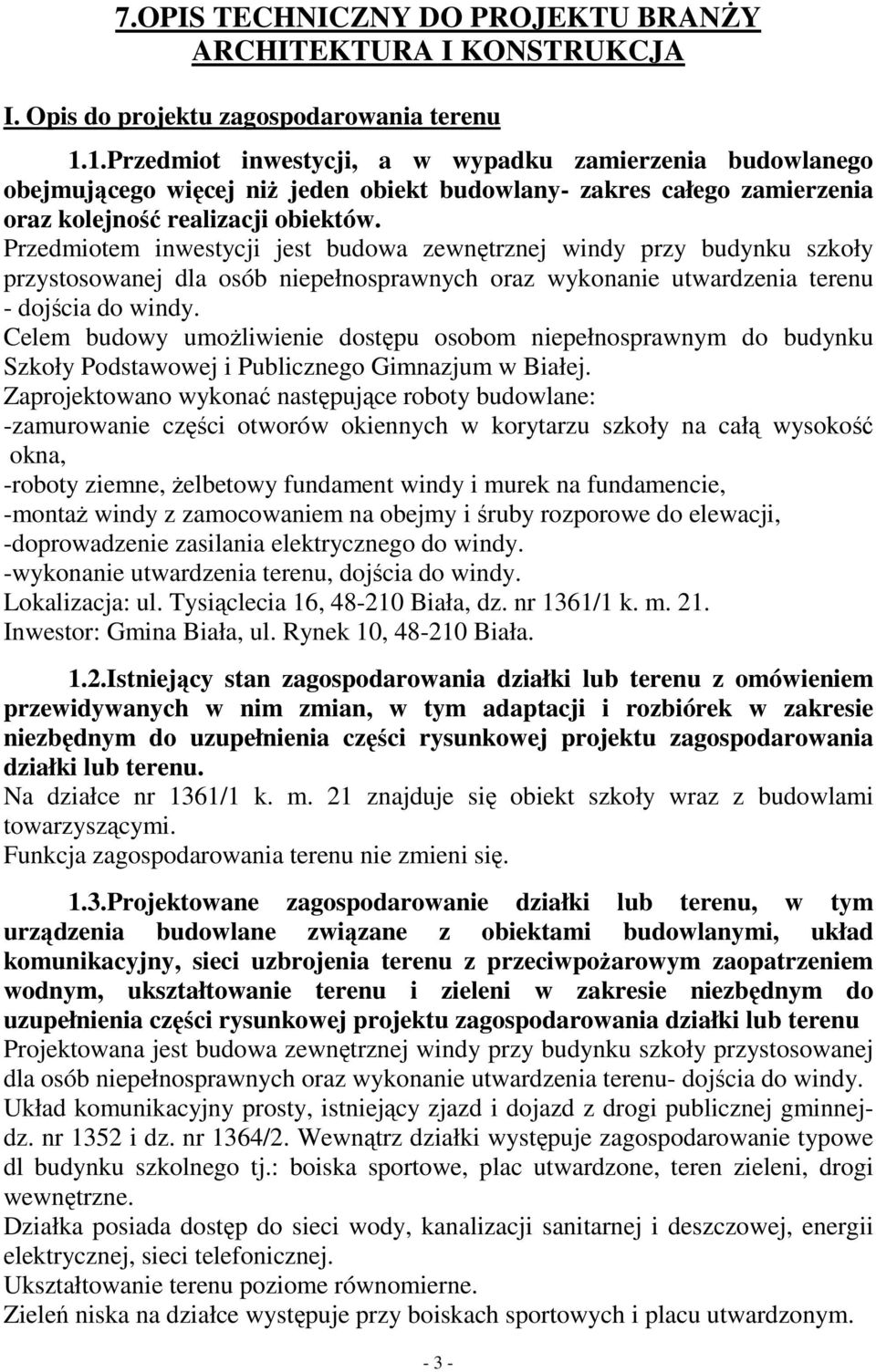 Przedmiotem inwestycji jest budowa zewnętrznej windy przy budynku szkoły przystosowanej dla osób niepełnosprawnych oraz wykonanie utwardzenia terenu - dojścia do windy.