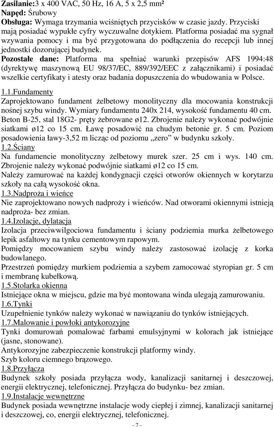 Pozostałe dane: Platforma ma spełniać warunki przepisów AFS 1994:48 (dyrektywę maszynową EU 98/37/EC, 889/392/EEC z załącznikami) i posiadać wszelkie certyfikaty i atesty oraz badania dopuszczenia do