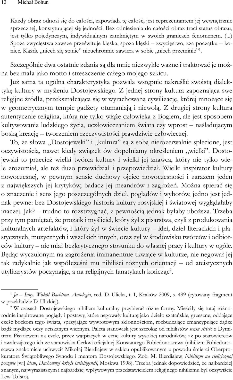 ..) Spoza zwycięstwa zawsze prześwituje klęska, spoza klęski zwycięstwo, zza początku koniec. Każde niech się stanie nieuchronnie zawiera w sobie niech przeminie 1.