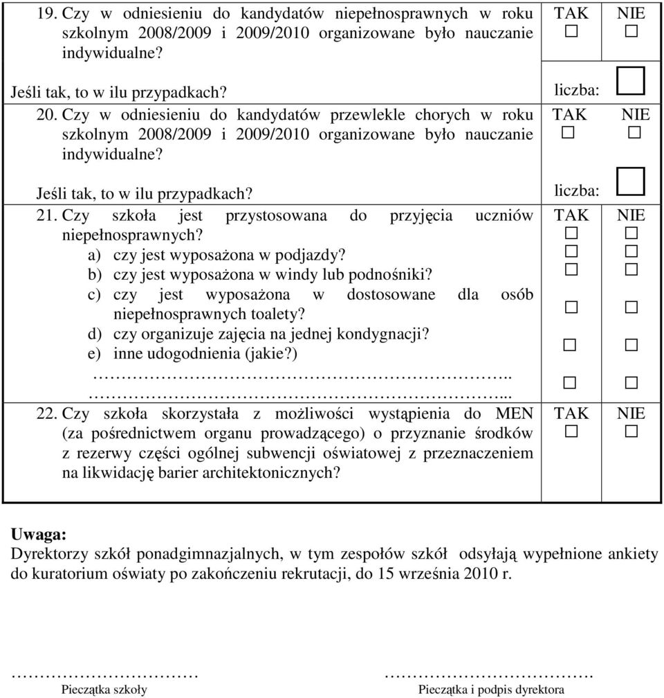 Jeśli tak, to w ilu przypadkach? 21. Czy szkoła jest przystosowana do przyjęcia uczniów niepełnosprawnych? a) czy jest wyposażona w podjazdy? b) czy jest wyposażona w windy lub podnośniki?