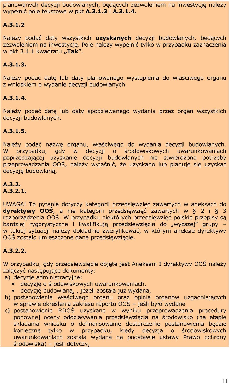 A.3.1.4. Należy podać datę lub daty spodziewanego wydania przez organ wszystkich decyzji budowlanych. A.3.1.5. Należy podać nazwę organu, właściwego do wydania decyzji budowlanych.