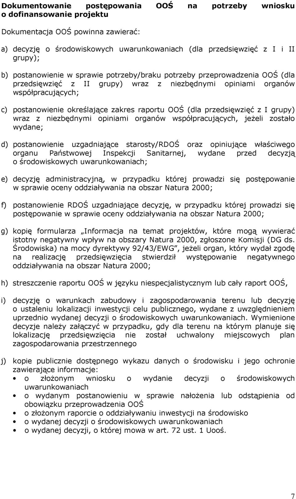 OOŚ (dla przedsięwzięć z I grupy) wraz z niezbędnymi opiniami organów współpracujących, jeżeli zostało wydane; d) postanowienie uzgadniające starosty/rdoś oraz opiniujące właściwego organu Państwowej